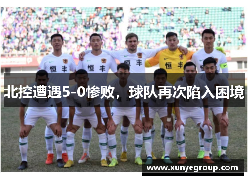 北控遭遇5-0惨败,球队再次陷入困境 北控遭遇5-0惨败,球队再次陷入困境